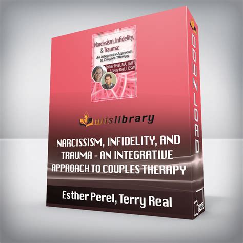 Esther Perel, Terry Real - Narcissism, Infidelity, and Trauma - An Integrative Approach to ...