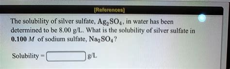 SOLVED: [References] The solubility of silver sulfate, Ag2 SO4, in water has been determined to ...