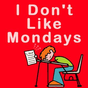 I Don't Like Mondays gif by tarjoe | Photobucket