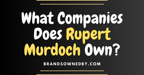 What Companies Does Rupert Murdoch Own? – Brands Owned By