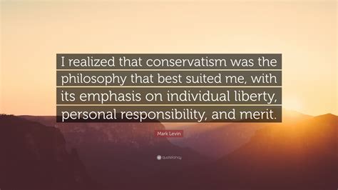 Mark Levin Quote: “I realized that conservatism was the philosophy that best suited me, with its ...