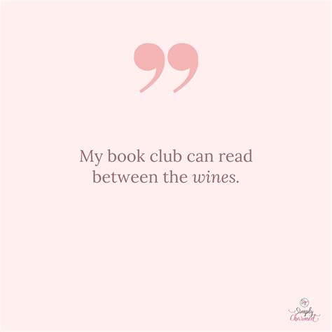 My book club can read between the wines. | Wine quotes funny, Wine ...