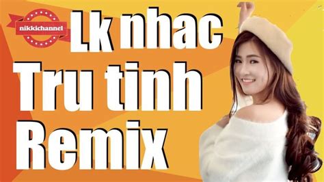 lk nhac tru tinh remix 2019 tuyet pham nhac vang remix hay nhat | Youtube, Remix, Tru