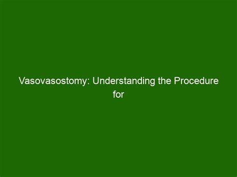 Vasovasostomy: Understanding the Procedure for Surgical Reversal of a Vasectomy - Health And Beauty