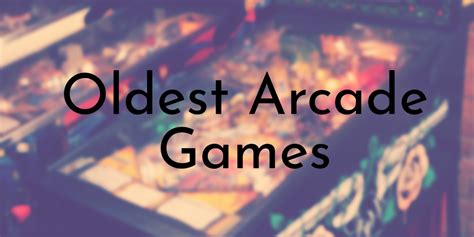 8 Oldest Arcade Games in History - Oldest.org