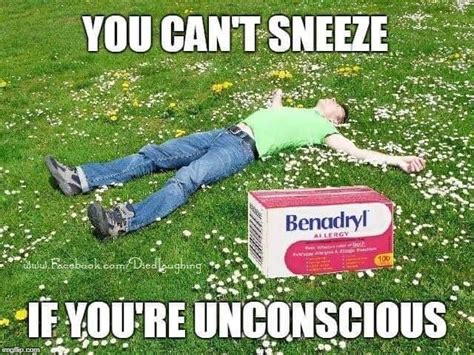 Benadryl: You can't sneeze if you're unconscious | Funny, Smiles and ...