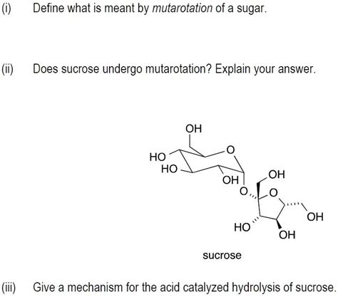 SOLVED: Define what is meant by mutarotation of a sugar: (i) Does sucrose undergo mutarotation ...