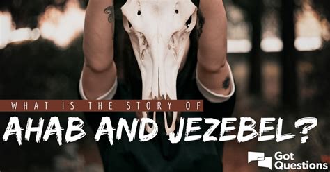 What is the story of Ahab and Jezebel? | GotQuestions.org