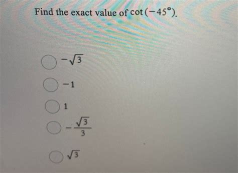 Answered: Find the exact value of cot (-45°). -… | bartleby