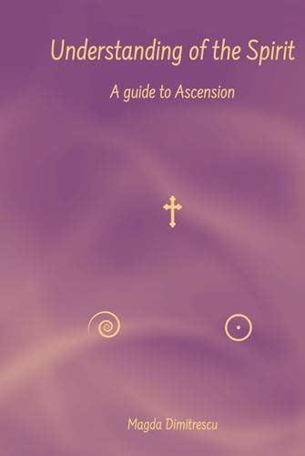 Understanding of the Spirit: A guide to Ascension by Magda Dimitrescu ...