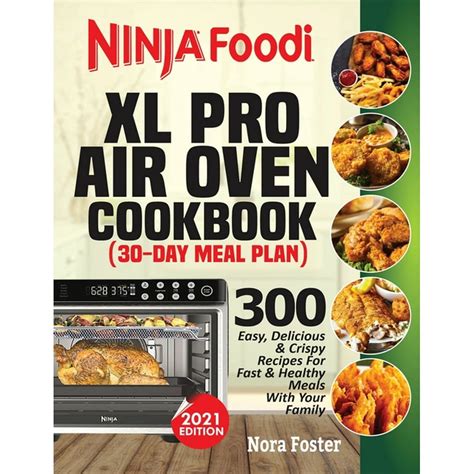 Ninja Foodi XL Pro Air Oven Cookbook: 300 Easy, Delicious & Crispy Recipes For Fast & Healthy ...