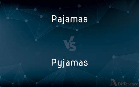 Pajamas vs. Pyjamas — What’s the Difference?