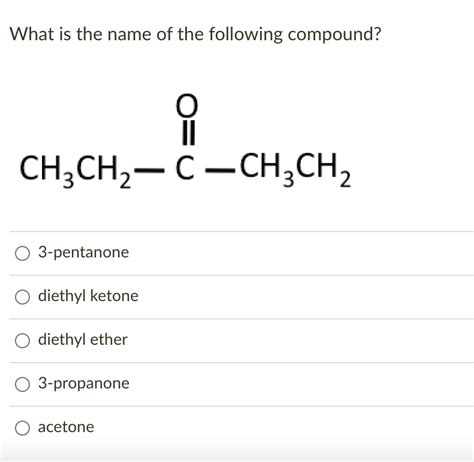 SOLVED: What is the name of the following compound? CH3CH2CH2CCH3CH2 3-pentanone diethyl ketone ...