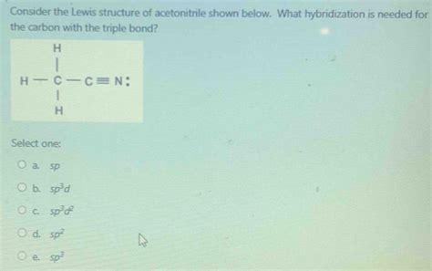 Solved: Consider the Lewis structure of acetonitrile shown below. What hybridization is needed ...