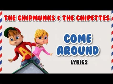 The Chipmunks & The Chipettes: Come Around (lyrics). - YouTube