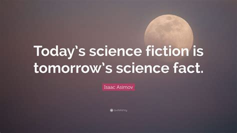 Isaac Asimov Quote: “Today’s science fiction is tomorrow’s science fact.” (13 wallpapers ...