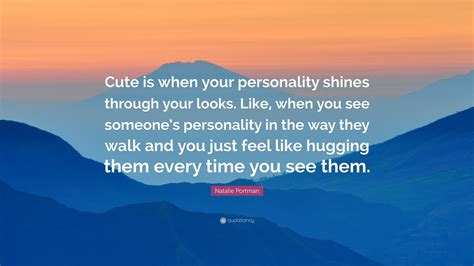 Natalie Portman Quote: “Cute is when your personality shines through your looks. Like, when you ...