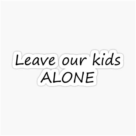 "LEAVE OUR KIDS ALONE STICKER" Sticker for Sale by dhebbyy may | Redbubble