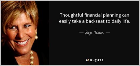 Suze Orman quote: Thoughtful financial planning can easily take a backseat to daily...