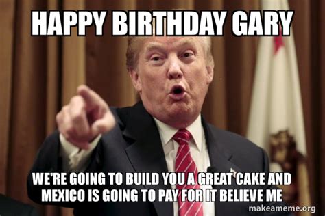 Happy Birthday Gary We're going to build you a great cake and Mexico is ...