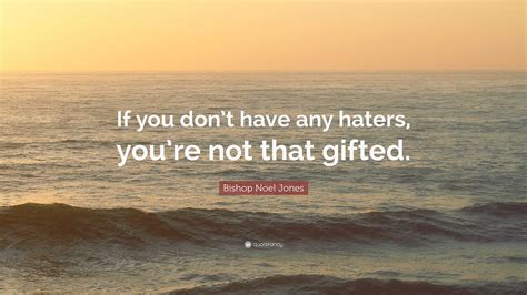 Bishop Noel Jones Quote: “If you don’t have any haters, you’re not that gifted.”