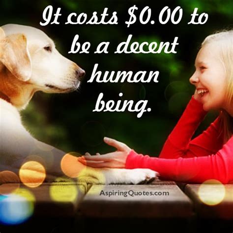 It costs $0.00 to be a decent person - Aspiring Quotes