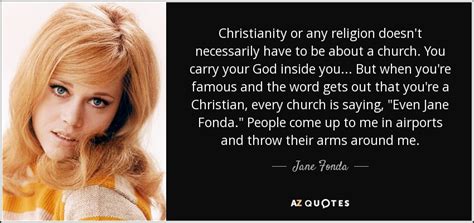 Jane Fonda quote: Christianity or any religion doesn't necessarily have ...