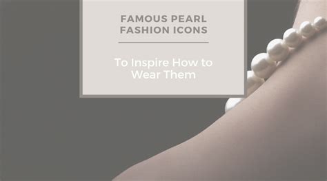 Famous Pearl Fashion Icons To Inspire How to Wear Them — ANDREA LI