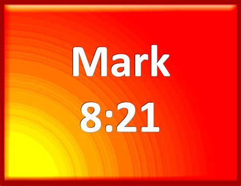 Mark 8:21 And he said to them, How is it that you do not understand?