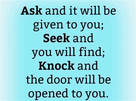 Ask and it will be given to you; seek and you will find; knock and the door will be opened to ...