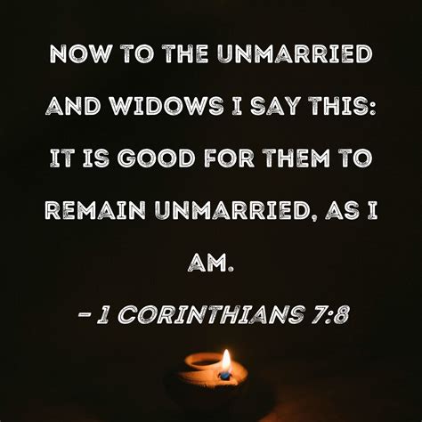 1 Corinthians 7:8 Now to the unmarried and widows I say this: It is ...