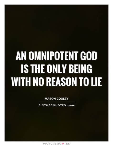 An omnipotent God is the only being with no reason to lie | Picture Quotes