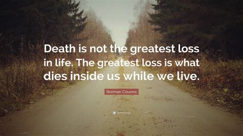 Norman Cousins Quote “Death is not the greatest loss in