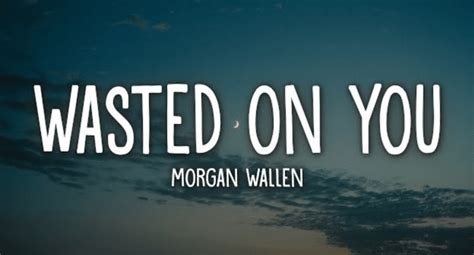 Wasted on You Lyrics – Morgan Wallen | Dangerous: The Double Album - KULFIY.COM