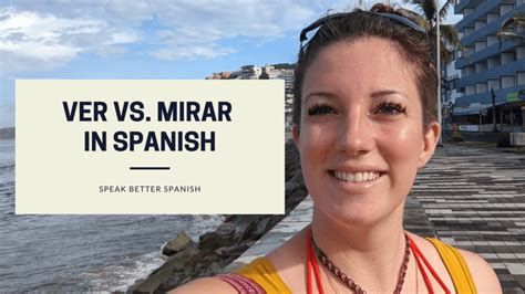 Ver And Mirar In Spanish: The Ultimate Guide - Speak Better Spanish