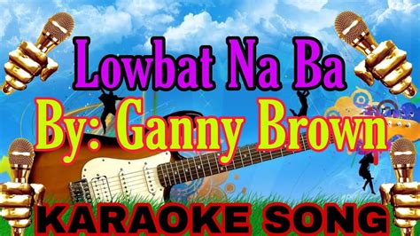 LOWBAT NA BA BY:GANNY BROWN KARAOKE SONG #viral #karaoke #viralvideo #lovesong - YouTube