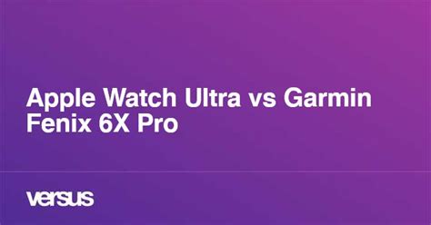 Apple Watch Ultra vs Garmin Fenix 6X Pro: What is the difference?