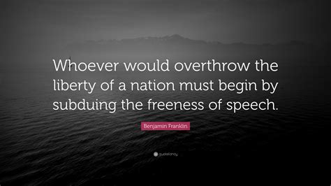 Benjamin Franklin Quote: “Whoever would overthrow the liberty of a nation must begin by subduing ...