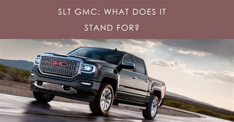 SLT GMC: What Does It Stand For? Answered