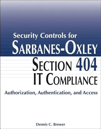 Security Controls for Sarbanes-Oxley Section 404 IT Compliance: Authorization, Authentication ...