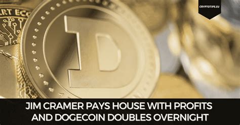 Jim Cramer Pays House With Profits and Dogecoin Doubles Overnight