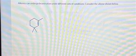 Solved Alkenes can undergo bromination under different sets | Chegg.com