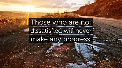 Shigeo Shingo Quote: “Those who are not dissatisfied will never make any progress.”