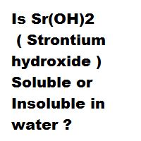 Is Sr(OH)2 ( Strontium hydroxide ) Soluble or Insoluble in water