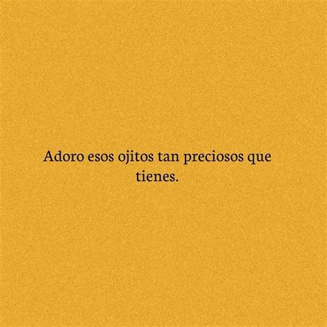 Adoro esos ojitos tan preciosos que tienes. - Frases