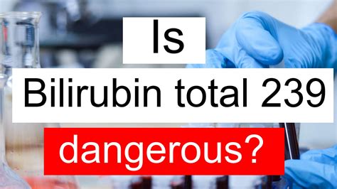 Is Serum Bilirubin total 239 high, normal or dangerous? What does Serum ...