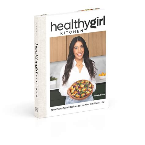 HealthyGirl Kitchen, 100+ Plant-Based Recipes to Live Your Healthiest Life by Danielle Brown ...