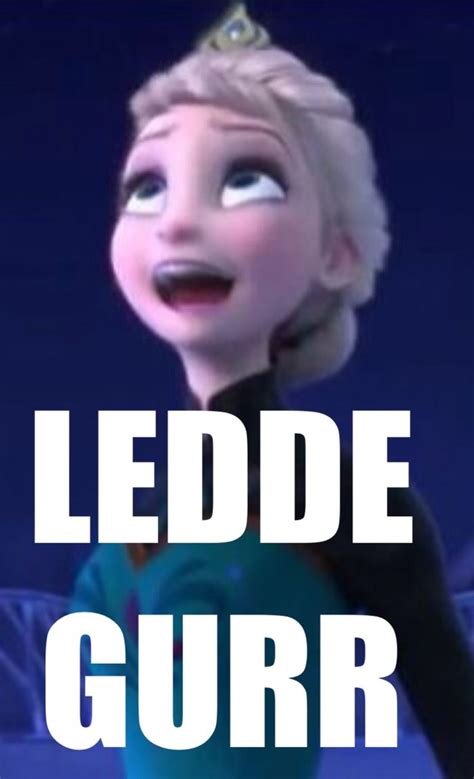 Elsa meme LEDDE GURR. | Elsa meme, Memes, Hilarious