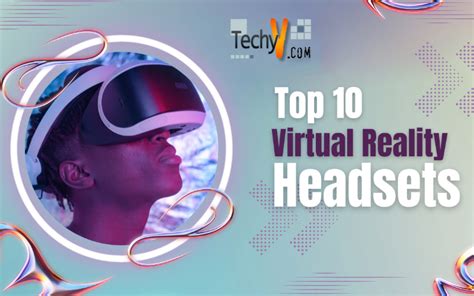 Top 10 Virtual Reality Headsets - Techyv.com