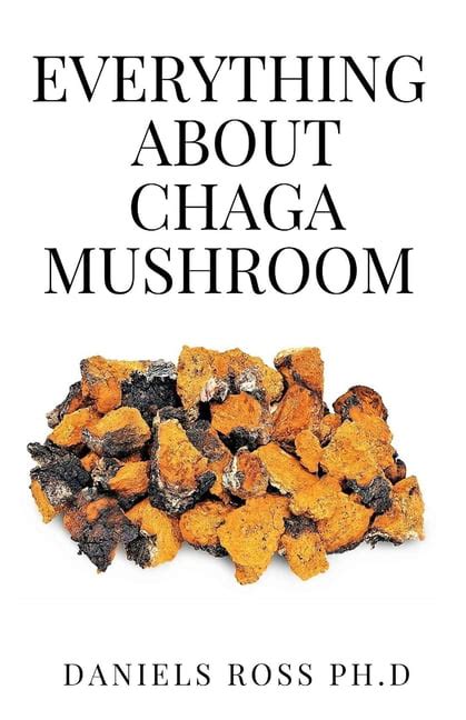 Everything about Chaga Mushroom: Everything You Need to Know About the Most Potent Medicinal ...